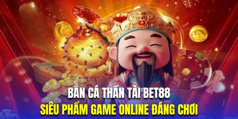 Bắn cá thần tài bet88