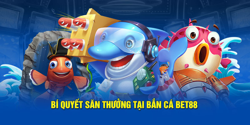 Bí quyết săn thưởng tại bắn cá Bet88