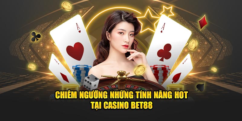 Chiêm ngưỡng những tính năng hot tại Casino Bet88