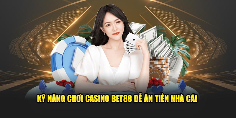 Kỹ năng chơi Casino Bet88 dễ ăn tiền nhà cái