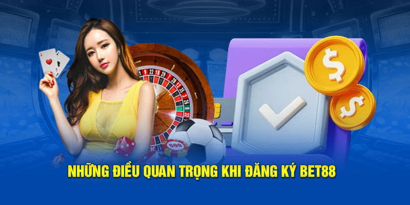 Những điều quan trọng khi đăng ký Bet88