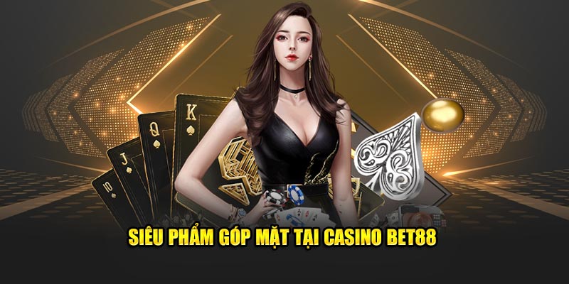 Siêu phẩm góp mặt tại Casino Bet88